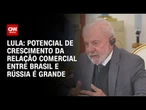 Potencial de crescimento da relação entre Brasil e Rússia é grande, diz Lula em Moscou | LIVE CNN