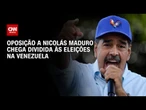 Oposição a Nicolás Maduro chega dividida às eleições na Venezuela | AGORA CNN