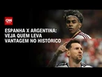 Copa do Mundo: Saiba quem leva vantagem no histórico entre Espanha e Argentina | AGORA CNN