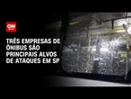 Três empresas concentram maioria dos ataques a ônibus em SP | LIVE CNN