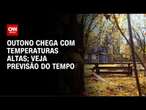 Previsão do tempo: outono chega com temperaturas altas pelo país | CNN NOVO DIA