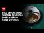 Bolo envenenado: suspeita pesquisou sobre arsênio antes do crime | CNN NOVO DIA