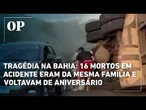 Tragédia na Bahia: 16 mortos em acidente eram da mesma família e voltavam de aniversário