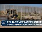 FBI ERMITTELT: Bundespolizei jagt die Verräter- Geheime israelische Kriegspläne gegen Iran geleakt