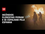 Incêndios florestais na Espanha pioram e se espalham pelo Norte e Centro do país | CNN NOVO DIA