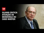Gilmar critica Mendonça e compara caso Master à Lava Jato | CNN NOVO DIA