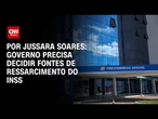 Análise: Governo precisa decidir fontes de ressarcimento do INSS | AGORA CNN