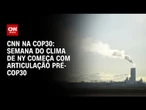 Semana do clima de NY começa com articulação pré-COP30 | CNN PRIME TIME