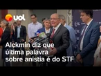 Alckmin se manifesta sobre anistia: 'Judiciário dá a última palavra; ninguém está à margem da lei'