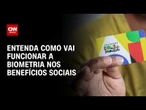 Biometria: Entenda como vai funcionar a tecnologia nos benefícios sociais | CNN NOVO DIA