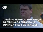 Tarcísio reforça segurança da vacina do Butantan e minimiza risco de reações