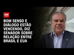 Senador: Bom senso e diálogo estão vencendo na relação entre Brasil e EUA | AGORA CNN