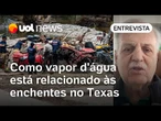 Enchentes no Texas têm relação com recorde de vapor d'água na atmosfera; Carlos Nobre explica