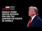 Donald Trump critica Beyoncé por não ter cantado em evento de Kamala | CNN PrimeTime