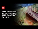 Prisma Fiscal: Mercado estima receitas maiores para o governo em 2025 | CNN ARENA