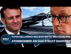 PUTINS KRIEG: Frankreich bietet Deutschland Atombomber an! Macron-Deal mit Merz? Das steckt dahinter