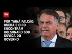Rueda e Ciro encontram Bolsonaro sob dúvida do governo | BASTIDORES CNN