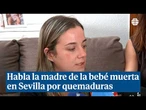 La madre de la bebé muerta en Sevilla: "Si hubiese sido un accidente, no se quema las córneas"