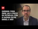 Christopher Garman: Para onde vai o preço do petróleo com a guerra entre Israel e Irã? | CNN BRASIL
