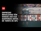 Do agro à indústria, empresas têm vendas aos EUA suspensas antes de tarifa de 50% | LIVE CNN