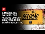 A Miséria Tem Solução: ONG "Amigos do Bem" leva educação ao Sertão Nordestino | CNN PRIME TIME