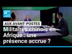 Militaires chinois en Afrique : une présence de moins en moins discrète ? • FRANCE 24