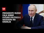 Putin afirma que está pensando em sucessor para presidência | BASTIDORES CNNL
