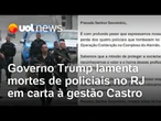 Governo Trump lamenta mortes de policiais em operação do Rio de Janeiro em carta à gestão Castro