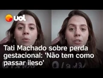 Tati Machado desabafa sobre perda de bebê: 'Não tem como passar ileso'