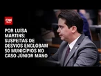 Caso Mano: Suspeitas de desvios englobam 50 municípios | BASTIDORES CNN