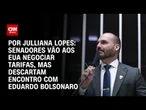 Senadores vão aos EUA negociar tarifas, mas descartam encontro com Eduardo Bolsonaro | AGORA CNN
