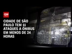 Cidade de São Paulo registra 11 ataques a ônibus em menos de 24 horas | CNN 360º