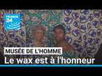 Musée de l'Homme : le wax, outil mode et politique, à l'honneur • FRANCE 24