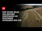 Análise: CNA defende cooperação ao responder acusações dos EUA | AGORA CNN