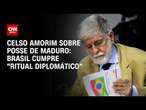 Celso Amorim sobre posse de Maduro: Brasil cumpre 