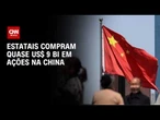 China: estatais compram quase US$ 9 bi em ações para sustentar o mercado | CNN MERCADO