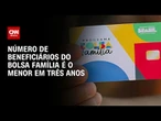 Bolsa Família: número de beneficiários é o menor em três anos, diz ministério | LIVE CNN