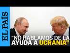 TRUMP, sobre su llamada con PUTIN: "La ayuda a Ucrania no se discutió" | EL PAÍS