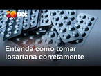 Para que serve a losartana? Veja como tomar e efeitos do remédio