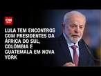 Lula tem encontros com presidentes da África do Sul, Colômbia e Guatemala em Nova York | LIVE CNN