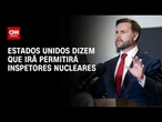 Vance diz que Irã vai permitir entrada de inspetores nucleares; Teerã nega | BASTIDORES CNN
