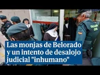 Las monjas de Belorado denuncian un intento de desalojo judicial agresivo e inhumano