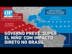 ALERTA: Governo prevê 'Super El Niño' com impacto direto no Brasil | O POVO NEWS