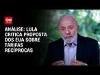 Análise: Lula critica proposta dos EUA sobre tarifas recíprocas | WW