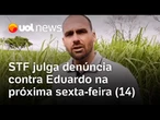 STF julga denúncia contra Eduardo Bolsonaro por coação na próxima sexta