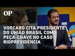 Vorcaro cita presidente do União Brasil como peça chave no caso Rioprevidência