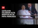 Alta hospitalar do Papa Francisco emociona católicos ao redor do mundo | AGORA CNN