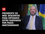 Descontos para entidades estão suspensos por prazo indeterminado, diz presidente do INSS | CNN 360º