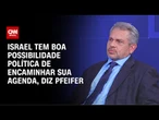 Israel tem boa possibilidade política de encaminhar sua agenda, diz Pfeifer | WW Especial