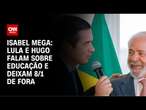 Isabel Mega: Lula e Hugo falam sobre educação e deixam 8/1 de fora | CNN NOVO DIA